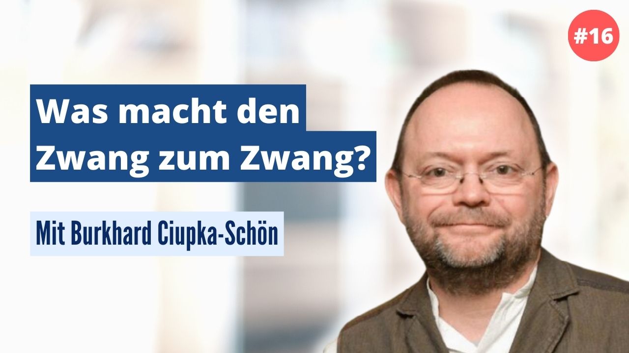 Burkhard Ciupka-Schön: Was macht den Zwang zum Zwang? (#16)