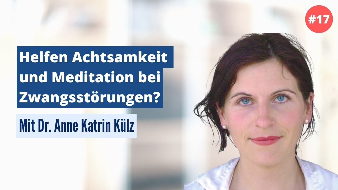 Dr. Anne Katrin Külz: Helfen Achtsamkeit und Meditation bei Zwangsstörungen? (#17)