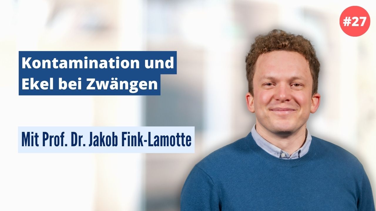 Prof. Dr. Jakob Fink-Lamotte: Kontamination und Ekel bei Zwängen (#27)