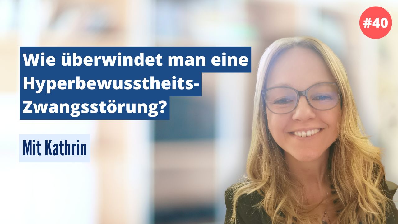Kathrin: Wie überwindet man eine Hyperbewusstheits-Zwangsstörung? (#40)