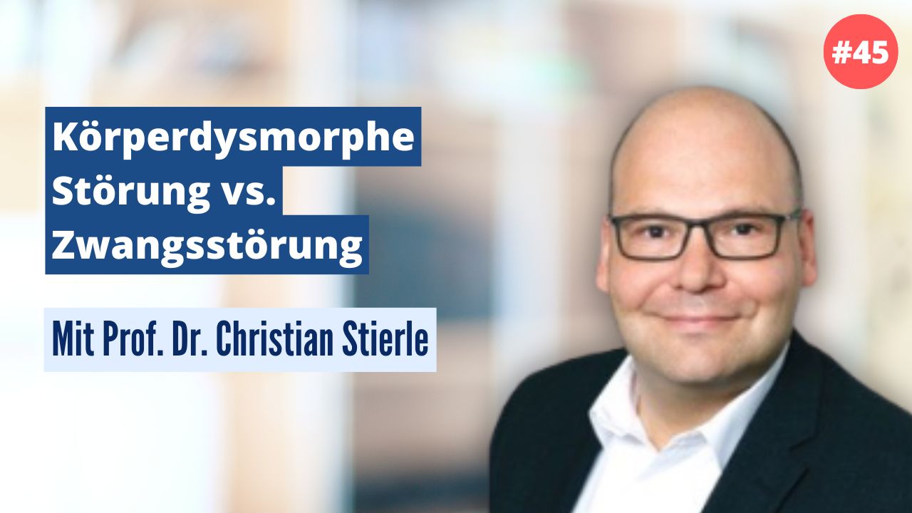 Prof. Dr. Christian Stierle: Körperdysmorphe Störung vs. Zwangsstörung (#45)