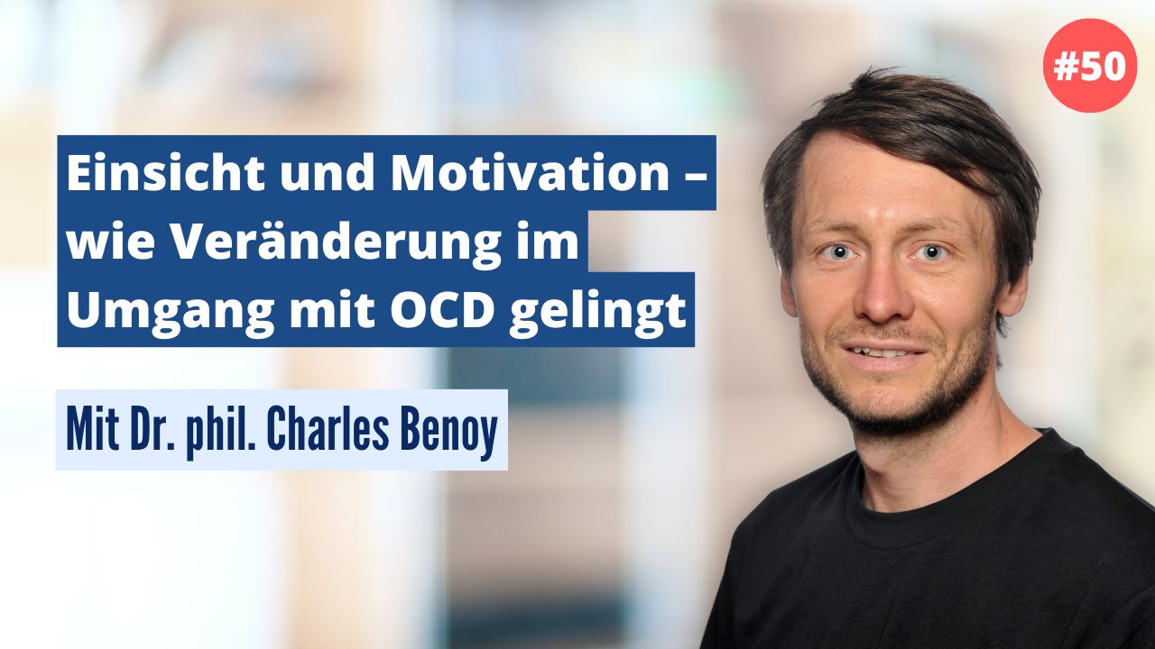 Dr. phil. Charles Benoy: Einsicht und Motivation – wie Veränderung im Umgang mit OCD gelingt (#50)