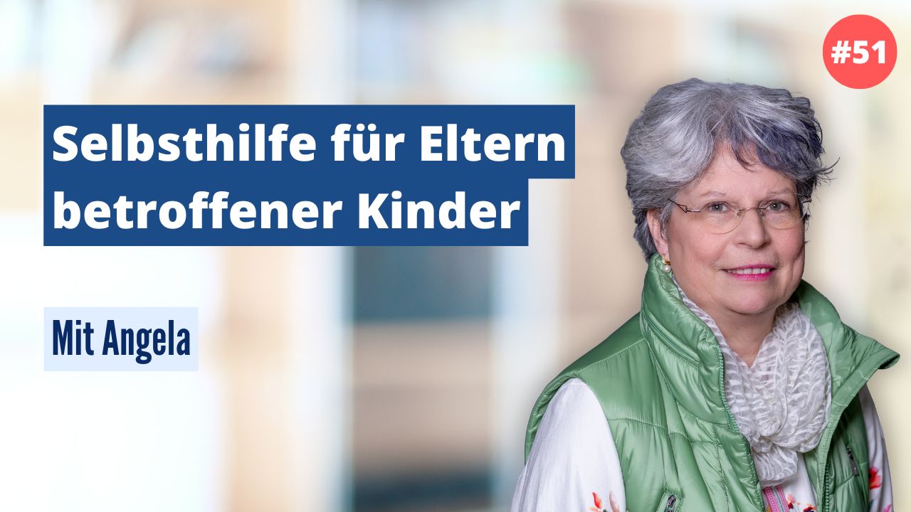 Angela: Selbsthilfe für Eltern betroffener Kinder (#51)