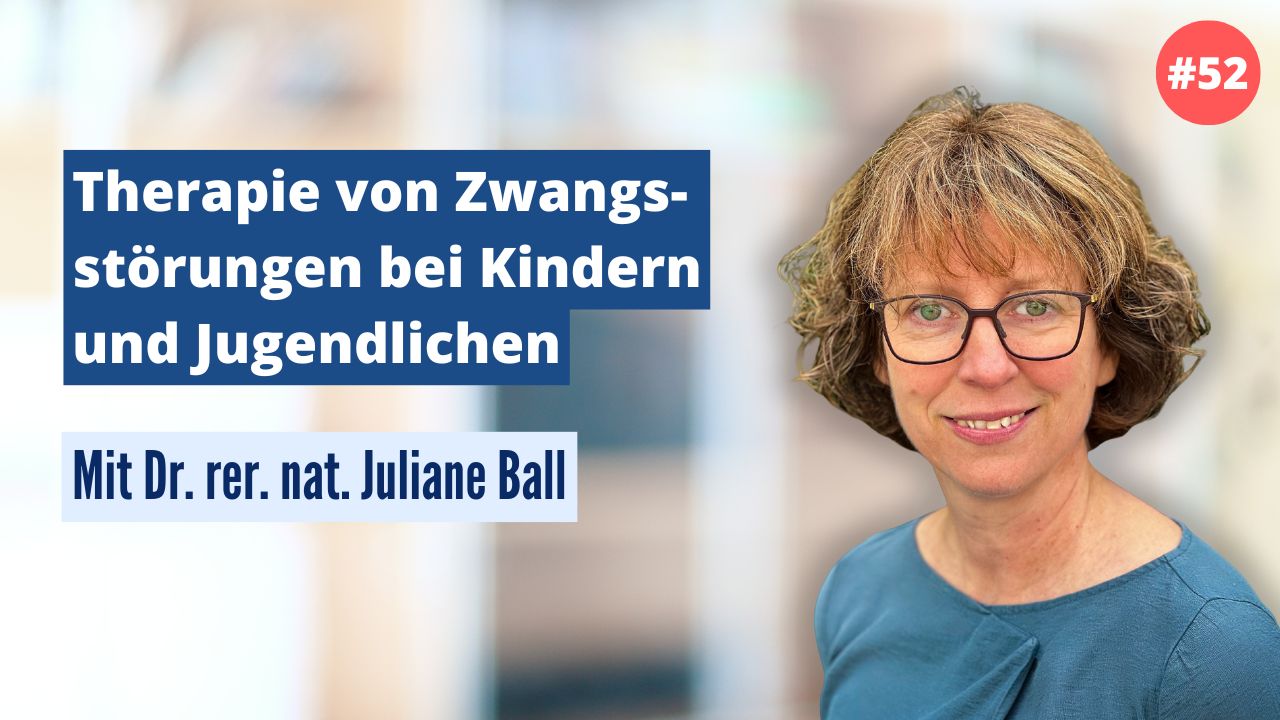 Dr. rer. nat. Juliane Ball: Therapie von Zwangsstörungen bei Kindern und Jugendlichen (#52)
