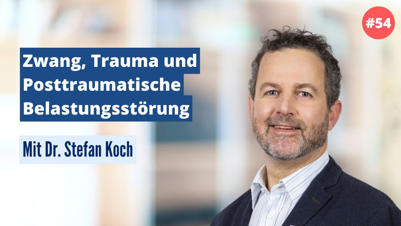 Dr. Stefan Koch: Zwang, Trauma und Posttraumatische Belastungsstörung (#54)